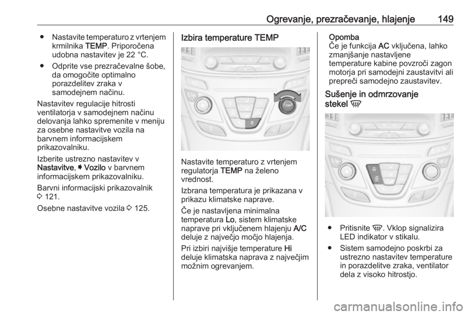 OPEL INSIGNIA 2016 Uporabniški priročnik Ogrevanje, prezračevanje, hlajenje149●Nastavite temperaturo z vrtenjem
krmilnika TEMP. Priporočena
udobna nastavitev je 22 °C.
● Odprite vse prezračevalne šobe, da omogočite optimalno
poraz OPEL INSIGNIA 2016 Uporabniški priročnik Ogrevanje, prezračevanje, hlajenje149●Nastavite temperaturo z vrtenjem
krmilnika TEMP. Priporočena
udobna nastavitev je 22 °C.
● Odprite vse prezračevalne šobe, da omogočite optimalno
poraz