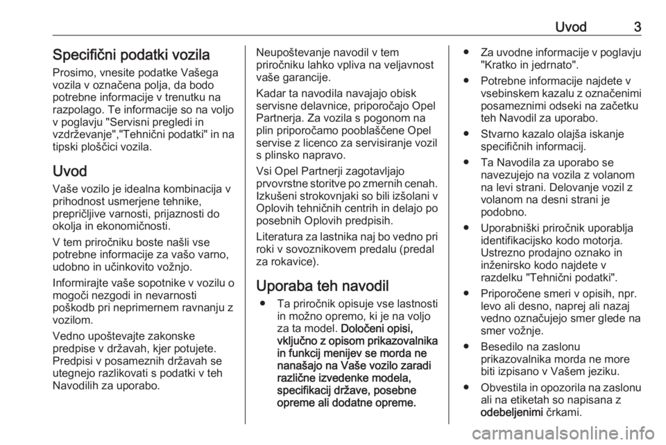 OPEL INSIGNIA 2016  Uporabniški priročnik Uvod3Specifični podatki vozilaProsimo, vnesite podatke Vašega
vozila v označena polja, da bodo
potrebne informacije v trenutku na
razpolago. Te informacije so na voljo
v poglavju "Servisni preg