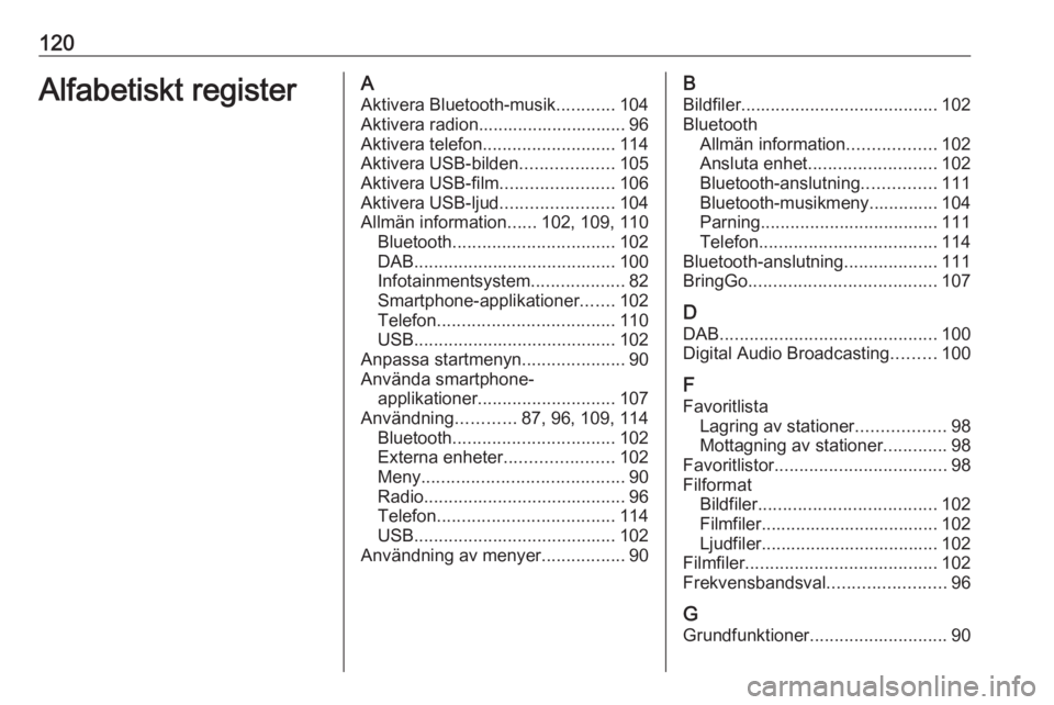 OPEL MOKKA X 2017 Handbok för infotainmentsystem 120Alfabetiskt registerAAktivera Bluetooth-musik ............104
Aktivera radion.............................. 96
Aktivera telefon ........................... 114
Aktivera USB-bilden ................. OPEL MOKKA X 2017 Handbok för infotainmentsystem 120Alfabetiskt registerAAktivera Bluetooth-musik ............104
Aktivera radion.............................. 96
Aktivera telefon ........................... 114
Aktivera USB-bilden .................