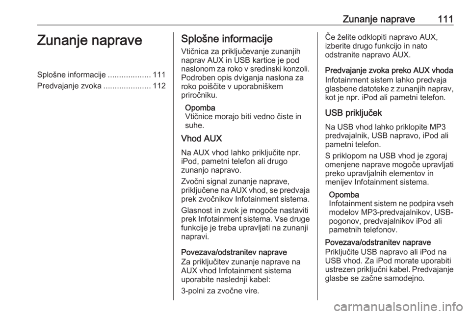 OPEL INSIGNIA 2016.5  Navodila za uporabo Infotainment sistema Zunanje naprave111Zunanje napraveSplošne informacije...................111
Predvajanje zvoka .....................112Splošne informacije
Vtičnica za priključevanje zunanjih
naprav AUX in USB karti