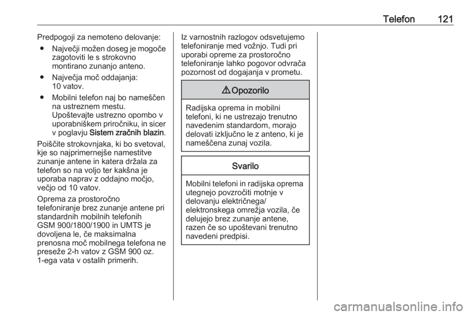 OPEL INSIGNIA 2016.5  Navodila za uporabo Infotainment sistema Telefon121Predpogoji za nemoteno delovanje:● Največji možen doseg je mogoče
zagotoviti le s strokovno
montirano zunanjo anteno.
● Največja moč oddajanja: 10 vatov.
● Mobilni telefon naj bo 