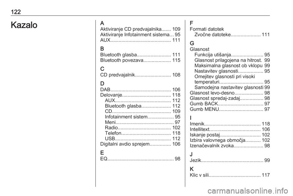 OPEL INSIGNIA 2016.5  Navodila za uporabo Infotainment sistema 122KazaloAAktiviranje CD predvajalnika....... 109Aktiviranje Infotainment sistema ...95
AUX ............................................ 111
B Bluetooth glasba .........................111
Bluetooth p
