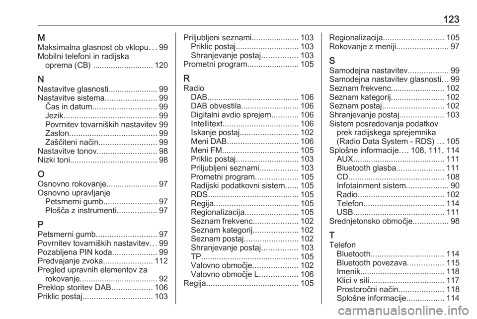 OPEL INSIGNIA 2016.5  Navodila za uporabo Infotainment sistema 123MMaksimalna glasnost ob vklopu ...99
Mobilni telefoni in radijska oprema (CB) ........................... 120
N Nastavitve glasnosti...................... 99
Nastavitve sistema ....................