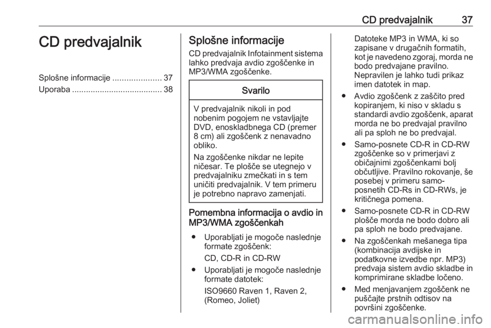 OPEL INSIGNIA 2016.5  Navodila za uporabo Infotainment sistema CD predvajalnik37CD predvajalnikSplošne informacije.....................37
Uporaba ....................................... 38Splošne informacije
CD predvajalnik Infotainment sistema
lahko predvaja a