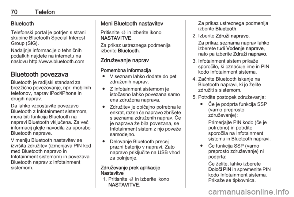 OPEL INSIGNIA 2016.5  Navodila za uporabo Infotainment sistema 70TelefonBluetoothTelefonski portal je potrjen s straniskupine Bluetooth Special Interest
Group (SIG).
Nadaljnje informacije o tehničnih
podatkih najdete na internetu na
naslovu http://www.bluetooth.