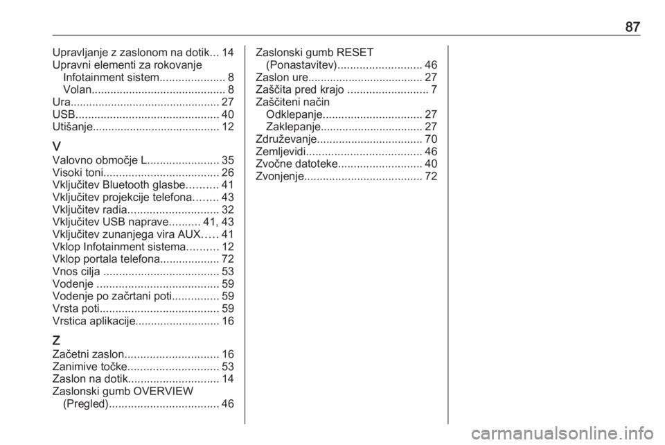 OPEL INSIGNIA 2016.5  Navodila za uporabo Infotainment sistema 87Upravljanje z zaslonom na dotik...14
Upravni elementi za rokovanje Infotainment sistem .....................8
Volan ........................................... 8
Ura ................................
