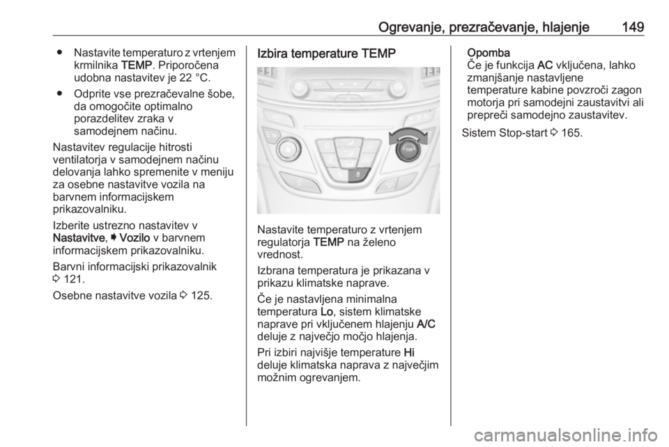 OPEL INSIGNIA 2016.5 Uporabniški priročnik Ogrevanje, prezračevanje, hlajenje149●Nastavite temperaturo z vrtenjem
krmilnika TEMP. Priporočena
udobna nastavitev je 22 °C.
● Odprite vse prezračevalne šobe, da omogočite optimalno
poraz OPEL INSIGNIA 2016.5 Uporabniški priročnik Ogrevanje, prezračevanje, hlajenje149●Nastavite temperaturo z vrtenjem
krmilnika TEMP. Priporočena
udobna nastavitev je 22 °C.
● Odprite vse prezračevalne šobe, da omogočite optimalno
poraz