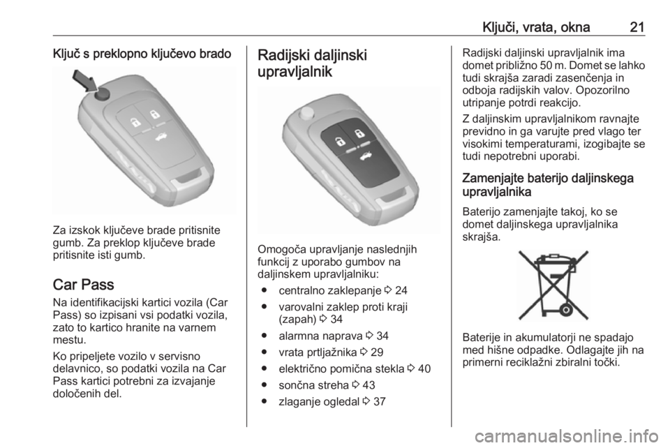 OPEL INSIGNIA 2016.5  Uporabniški priročnik Ključi, vrata, okna21Ključ s preklopno ključevo brado
Za izskok ključeve brade pritisnite
gumb. Za preklop ključeve brade
pritisnite isti gumb.
Car Pass
Na identifikacijski kartici vozila (Car
Pa