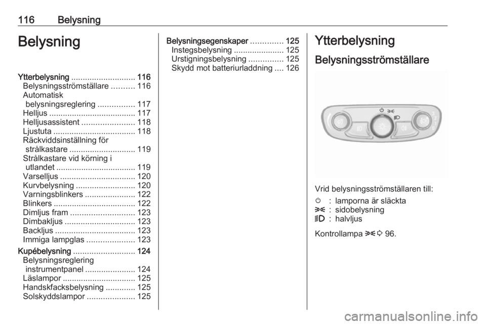 OPEL MOKKA X 2018 Handbok för infotainmentsystem 116BelysningBelysningYtterbelysning............................ 116
Belysningsströmställare ..........116
Automatisk belysningsreglering ................117
Helljus ................................. OPEL MOKKA X 2018 Handbok för infotainmentsystem 116BelysningBelysningYtterbelysning............................ 116
Belysningsströmställare ..........116
Automatisk belysningsreglering ................117
Helljus .................................