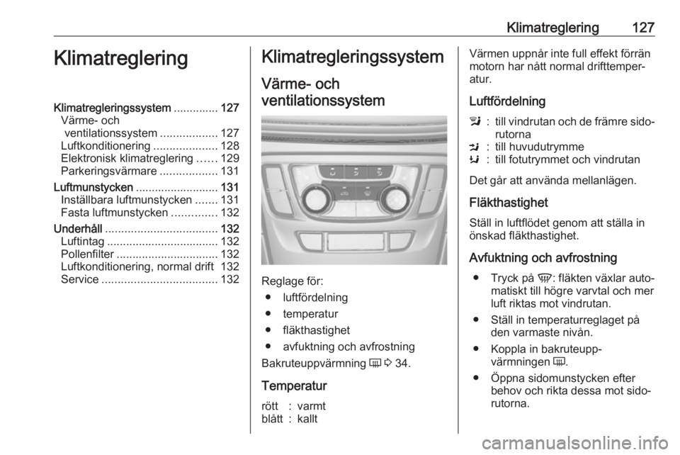 OPEL MOKKA X 2018 Handbok för infotainmentsystem Klimatreglering127KlimatregleringKlimatregleringssystem..............127
Värme- och ventilationssystem ..................127
Luftkonditionering ....................128
Elektronisk klimatreglering ... OPEL MOKKA X 2018 Handbok för infotainmentsystem Klimatreglering127KlimatregleringKlimatregleringssystem..............127
Värme- och ventilationssystem ..................127
Luftkonditionering ....................128
Elektronisk klimatreglering ...