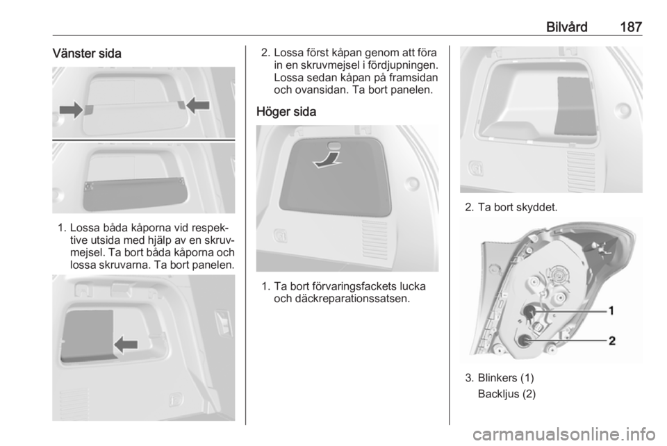 OPEL MOKKA X 2018 Handbok för infotainmentsystem Bilvård187Vänster sida
1. Lossa båda kåporna vid respek‐tive utsida med hjälp av en skruv‐
mejsel. Ta bort båda kåporna och
lossa skruvarna. Ta bort panelen.
2. Lossa först kåpan genom at OPEL MOKKA X 2018 Handbok för infotainmentsystem Bilvård187Vänster sida
1. Lossa båda kåporna vid respek‐tive utsida med hjälp av en skruv‐
mejsel. Ta bort båda kåporna och
lossa skruvarna. Ta bort panelen.
2. Lossa först kåpan genom at