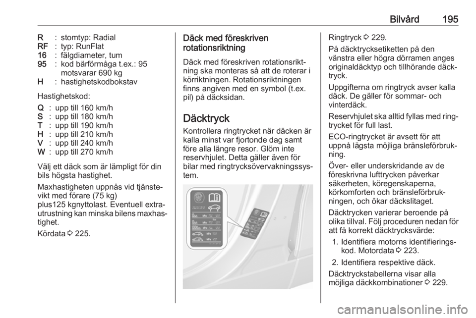 OPEL MOKKA X 2018 Handbok för infotainmentsystem Bilvård195R:stomtyp: RadialRF:typ: RunFlat16:fälgdiameter, tum95:kod bärförmåga t.ex.: 95
motsvarar 690 kgH:hastighetskodbokstav
Hastighetskod:
Q:upp till 160 km/hS:upp till 180 km/hT:upp till 19 OPEL MOKKA X 2018 Handbok för infotainmentsystem Bilvård195R:stomtyp: RadialRF:typ: RunFlat16:fälgdiameter, tum95:kod bärförmåga t.ex.: 95
motsvarar 690 kgH:hastighetskodbokstav
Hastighetskod:
Q:upp till 160 km/hS:upp till 180 km/hT:upp till 19