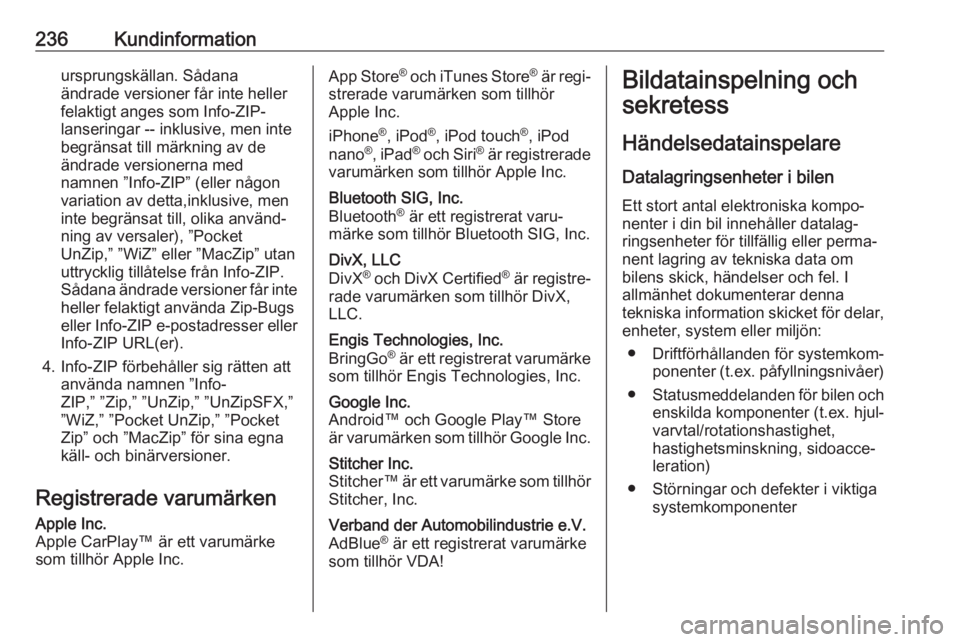OPEL MOKKA X 2018  Handbok för infotainmentsystem 236Kundinformationursprungskällan. Sådana
ändrade versioner får inte heller
felaktigt anges som Info-ZIP-
lanseringar -- inklusive, men inte
begränsat till märkning av de
ändrade versionerna me