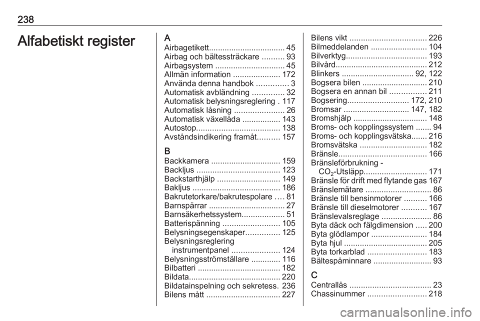 OPEL MOKKA X 2018 Handbok för infotainmentsystem 238Alfabetiskt registerAAirbagetikett.................................. 45Airbag och bältessträckare ..........93
Airbagsystem ............................... 45
Allmän information ............. OPEL MOKKA X 2018 Handbok för infotainmentsystem 238Alfabetiskt registerAAirbagetikett.................................. 45Airbag och bältessträckare ..........93
Airbagsystem ............................... 45
Allmän information .............