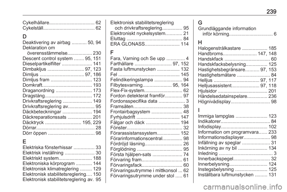 OPEL MOKKA X 2018 Handbok för infotainmentsystem 239Cykelhållare.................................. 62
Cykelställ ...................................... 62
D
Deaktivering av airbag ...........50, 94
Deklaration om överensstämmelse .............. OPEL MOKKA X 2018 Handbok för infotainmentsystem 239Cykelhållare.................................. 62
Cykelställ ...................................... 62
D
Deaktivering av airbag ...........50, 94
Deklaration om överensstämmelse ..............