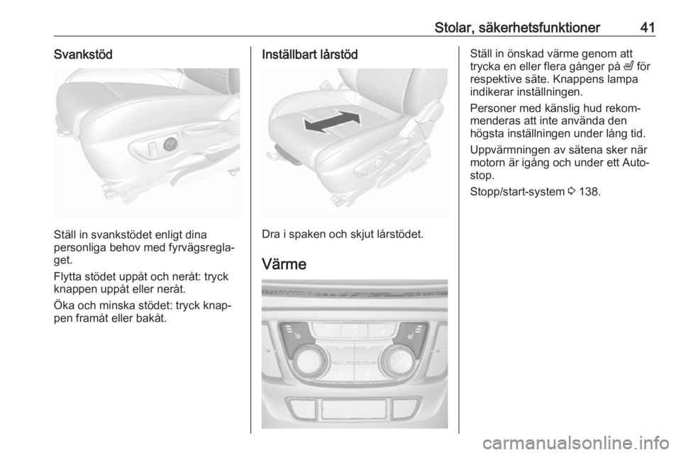 OPEL MOKKA X 2018 Handbok för infotainmentsystem Stolar, säkerhetsfunktioner41Svankstöd
Ställ in svankstödet enligt dina
personliga behov med fyrvägsregla‐
get.
Flytta stödet uppåt och neråt: tryck
knappen uppåt eller neråt.
Öka och min OPEL MOKKA X 2018 Handbok för infotainmentsystem Stolar, säkerhetsfunktioner41Svankstöd
Ställ in svankstödet enligt dina
personliga behov med fyrvägsregla‐
get.
Flytta stödet uppåt och neråt: tryck
knappen uppåt eller neråt.
Öka och min