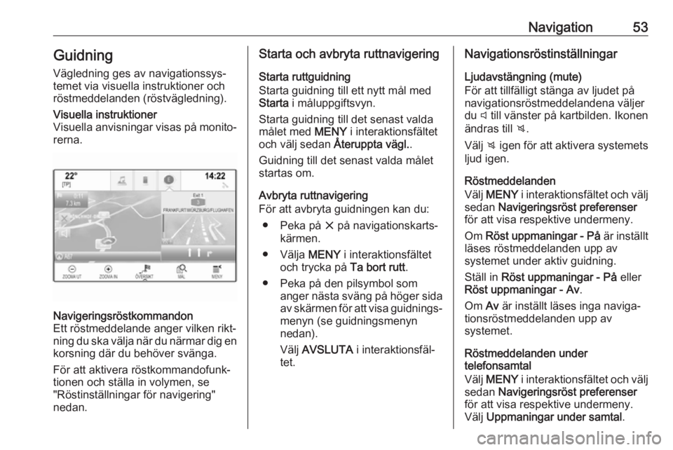 OPEL MOKKA X 2018 Instruktionsbok Navigation53Guidning
Vägledning ges av navigationssys‐
temet via visuella instruktioner och
röstmeddelanden (röstvägledning).Visuella instruktioner
Visuella anvisningar visas på monito‐ rerna OPEL MOKKA X 2018 Instruktionsbok Navigation53Guidning
Vägledning ges av navigationssys‐
temet via visuella instruktioner och
röstmeddelanden (röstvägledning).Visuella instruktioner
Visuella anvisningar visas på monito‐ rerna