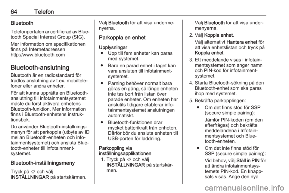 OPEL MOKKA X 2018  Instruktionsbok 64TelefonBluetoothTelefonportalen är certifierad av Blue‐
tooth Special Interest Group (SIG).
Mer information om specifikationen
finns på Internetadressen
http://www.bluetooth.com
Bluetooth-anslut