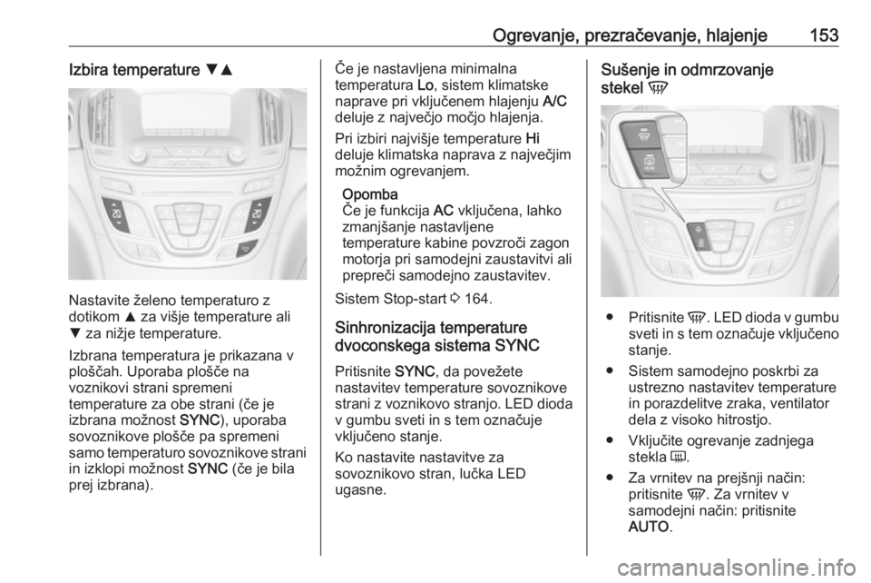 OPEL INSIGNIA 2017 Uporabniški priročnik Ogrevanje, prezračevanje, hlajenje153Izbira temperature SR
Nastavite želeno temperaturo z
dotikom R za višje temperature ali
S za nižje temperature.
Izbrana temperatura je prikazana v
ploščah. OPEL INSIGNIA 2017 Uporabniški priročnik Ogrevanje, prezračevanje, hlajenje153Izbira temperature SR
Nastavite želeno temperaturo z
dotikom R za višje temperature ali
S za nižje temperature.
Izbrana temperatura je prikazana v
ploščah.