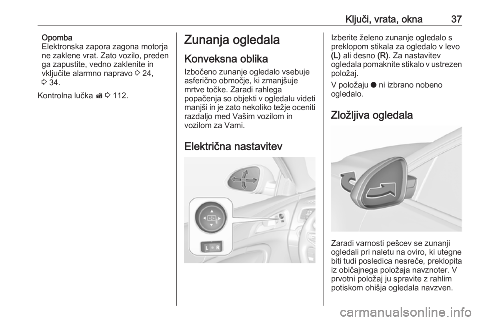 OPEL INSIGNIA 2017 Uporabniški priročnik Ključi, vrata, okna37Opomba
Elektronska zapora zagona motorja
ne zaklene vrat. Zato vozilo, preden
ga zapustite, vedno zaklenite in
vključite alarmno napravo 3 24,
3 34.
Kontrolna lučka d 3 112 OPEL INSIGNIA 2017 Uporabniški priročnik Ključi, vrata, okna37Opomba
Elektronska zapora zagona motorja
ne zaklene vrat. Zato vozilo, preden
ga zapustite, vedno zaklenite in
vključite alarmno napravo 3 24,
3 34.
Kontrolna lučka d 3 112