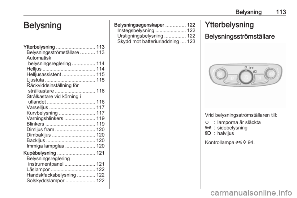 OPEL MOKKA X 2018.5  Handbok för infotainmentsystem Belysning113BelysningYtterbelysning............................ 113
Belysningsströmställare ..........113
Automatisk belysningsreglering ................114
Helljus .................................