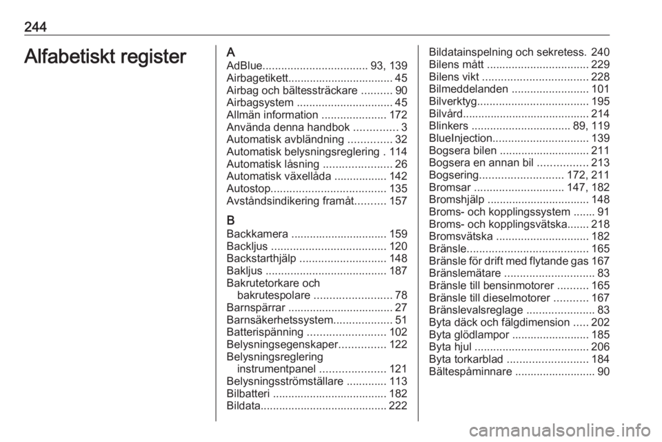 OPEL MOKKA X 2018.5  Handbok för infotainmentsystem 244Alfabetiskt registerAAdBlue .................................. 93, 139
Airbagetikett.................................. 45
Airbag och bältessträckare  ..........90
Airbagsystem  ..................