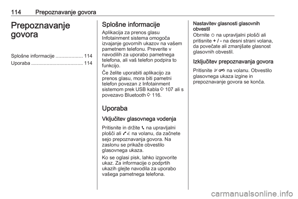 OPEL INSIGNIA BREAK 2017.5  Navodila za uporabo Infotainment sistema 114Prepoznavanje govoraPrepoznavanje
govoraSplošne informacije ...................114
Uporaba ..................................... 114Splošne informacije
Aplikacija za prenos glasu
Infotainment sis