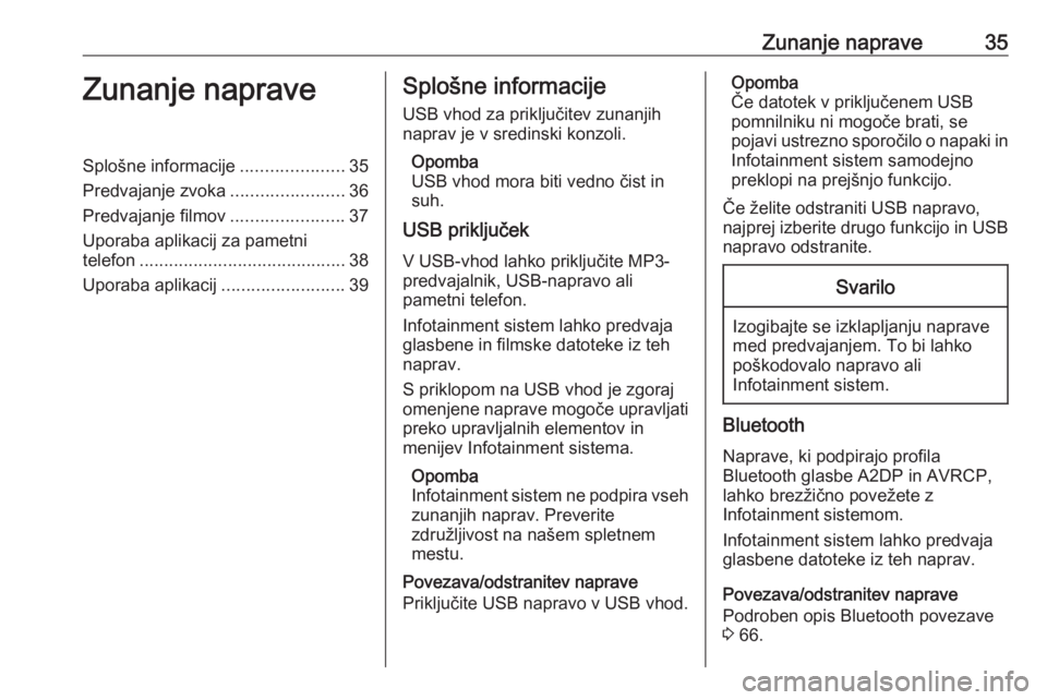 OPEL INSIGNIA BREAK 2017.5  Navodila za uporabo Infotainment sistema Zunanje naprave35Zunanje napraveSplošne informacije.....................35
Predvajanje zvoka .......................36
Predvajanje filmov .......................37
Uporaba aplikacij za pametni
telefo