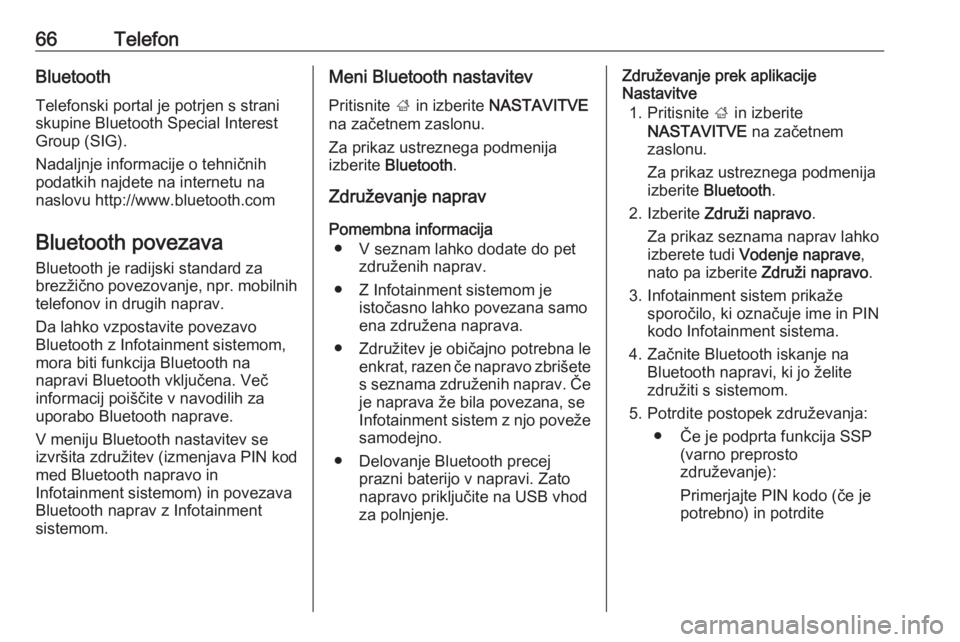 OPEL INSIGNIA BREAK 2017.5  Navodila za uporabo Infotainment sistema 66TelefonBluetoothTelefonski portal je potrjen s straniskupine Bluetooth Special Interest
Group (SIG).
Nadaljnje informacije o tehničnih
podatkih najdete na internetu na
naslovu http://www.bluetooth.