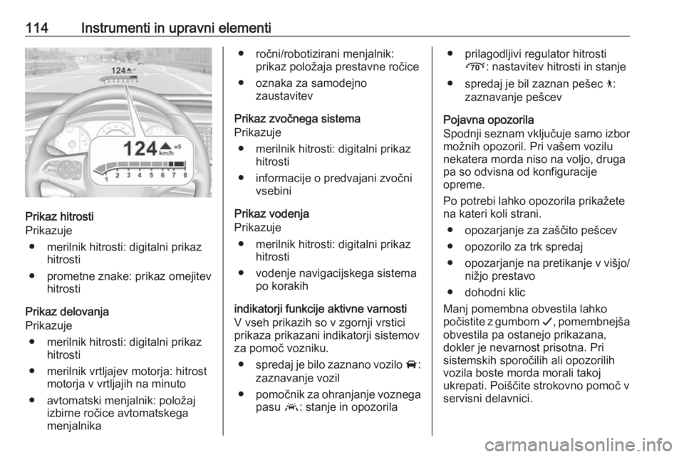 OPEL INSIGNIA BREAK 2017.5 Uporabniški priročnik 114Instrumenti in upravni elementi
Prikaz hitrosti
Prikazuje
● merilnik hitrosti: digitalni prikaz hitrosti
● prometne znake: prikaz omejitev hitrosti
Prikaz delovanja
Prikazuje
● merilnik hitro OPEL INSIGNIA BREAK 2017.5 Uporabniški priročnik 114Instrumenti in upravni elementi
Prikaz hitrosti
Prikazuje
● merilnik hitrosti: digitalni prikaz hitrosti
● prometne znake: prikaz omejitev hitrosti
Prikaz delovanja
Prikazuje
● merilnik hitro
