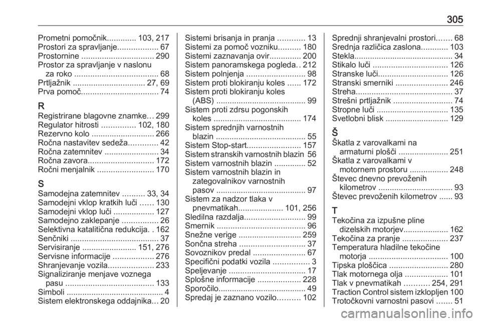 OPEL INSIGNIA BREAK 2017.5  Uporabniški priročnik 305Prometni pomočnik.............103, 217
Prostori za spravljanje ..................67
Prostornine  ................................ 290
Prostor za spravljanje v naslonu za roko  ....................