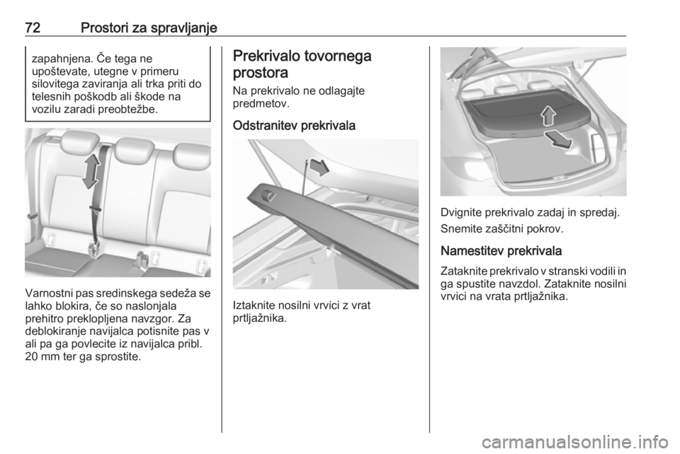 OPEL INSIGNIA BREAK 2017.5 Uporabniški priročnik 72Prostori za spravljanjezapahnjena. Če tega ne
upoštevate, utegne v primeru
silovitega zaviranja ali trka priti do
telesnih poškodb ali škode na
vozilu zaradi preobtežbe.
Varnostni pas sredinske OPEL INSIGNIA BREAK 2017.5 Uporabniški priročnik 72Prostori za spravljanjezapahnjena. Če tega ne
upoštevate, utegne v primeru
silovitega zaviranja ali trka priti do
telesnih poškodb ali škode na
vozilu zaradi preobtežbe.
Varnostni pas sredinske