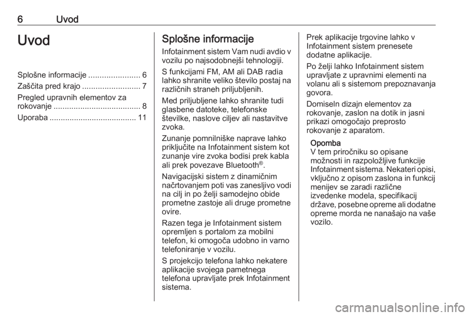 OPEL INSIGNIA BREAK 2017.75  Navodila za uporabo Infotainment sistema 6UvodUvodSplošne informacije.......................6
Zaščita pred krajo ..........................7
Pregled upravnih elementov za
rokovanje ....................................... 8
Uporaba .......