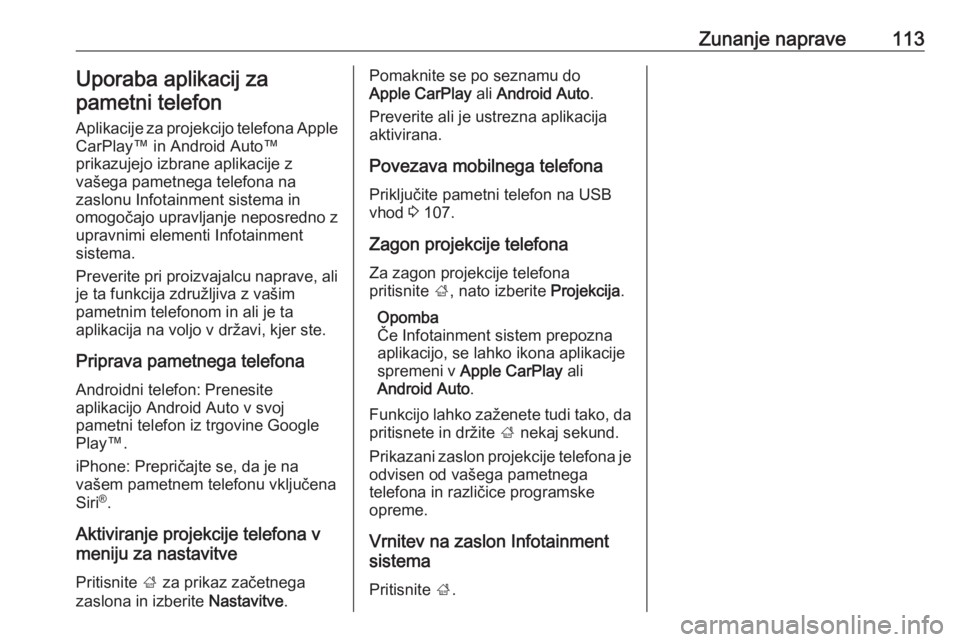 OPEL INSIGNIA BREAK 2018  Navodila za uporabo Infotainment sistema Zunanje naprave113Uporaba aplikacij zapametni telefon
Aplikacije za projekcijo telefona Apple
CarPlay™ in Android Auto™
prikazujejo izbrane aplikacije z
vašega pametnega telefona na
zaslonu Infot