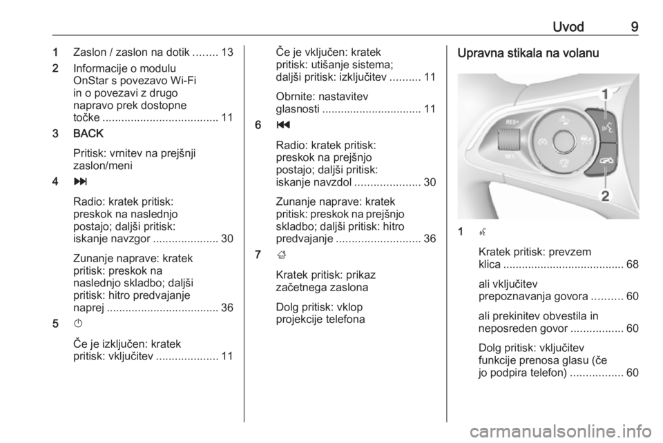 OPEL INSIGNIA BREAK 2018  Navodila za uporabo Infotainment sistema Uvod91Zaslon / zaslon na dotik ........13
2 Informacije o modulu
OnStar s povezavo Wi-Fi
in o povezavi z drugo
napravo prek dostopne
točke ..................................... 11
3 BACK
Pritisk: vrn