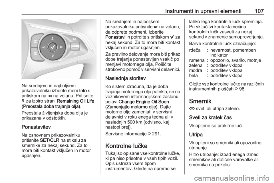 OPEL INSIGNIA BREAK 2018  Uporabniški priročnik Instrumenti in upravni elementi107
Na srednjem in najboljšem
prikazovalniku izberite meni  Info s
pritiskom na  è na volanu. Pritisnite
å  za izbiro strani  Remaining Oil Life
(Preostala doba traja