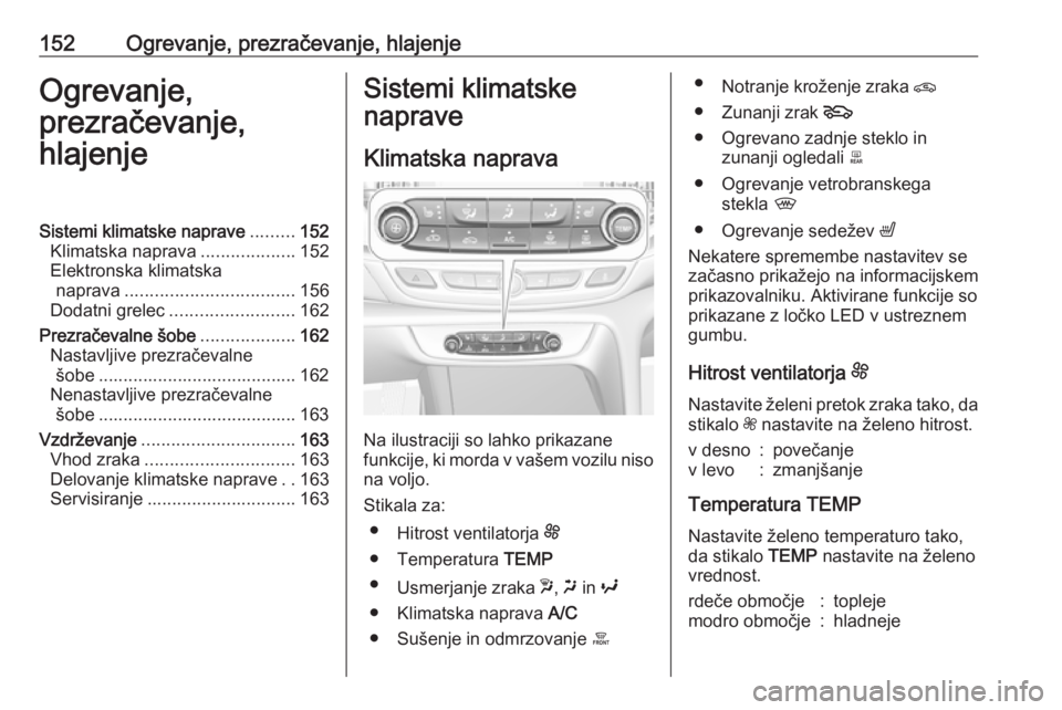 OPEL INSIGNIA BREAK 2018 Uporabniški priročnik 152Ogrevanje, prezračevanje, hlajenjeOgrevanje,
prezračevanje,
hlajenjeSistemi klimatske naprave .........152
Klimatska naprava ...................152
Elektronska klimatska naprava ................. OPEL INSIGNIA BREAK 2018 Uporabniški priročnik 152Ogrevanje, prezračevanje, hlajenjeOgrevanje,
prezračevanje,
hlajenjeSistemi klimatske naprave .........152
Klimatska naprava ...................152
Elektronska klimatska naprava .................