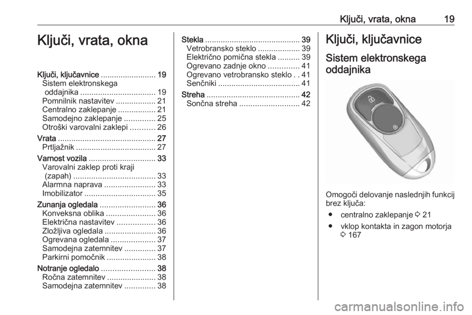 OPEL INSIGNIA BREAK 2018  Uporabniški priročnik Ključi, vrata, okna19Ključi, vrata, oknaKljuči, ključavnice.........................19
Sistem elektronskega oddajnika .................................. 19
Pomnilnik nastavitev ..................2
