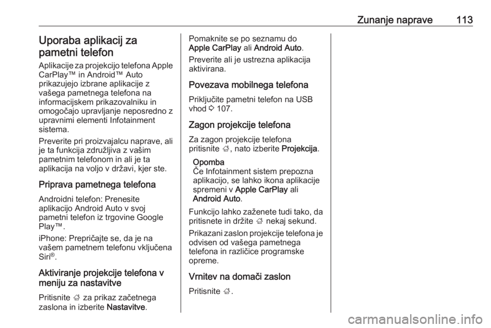 OPEL INSIGNIA BREAK 2018.5  Navodila za uporabo Infotainment sistema Zunanje naprave113Uporaba aplikacij zapametni telefon
Aplikacije za projekcijo telefona Apple
CarPlay™ in Android™ Auto
prikazujejo izbrane aplikacije z
vašega pametnega telefona na
informacijske