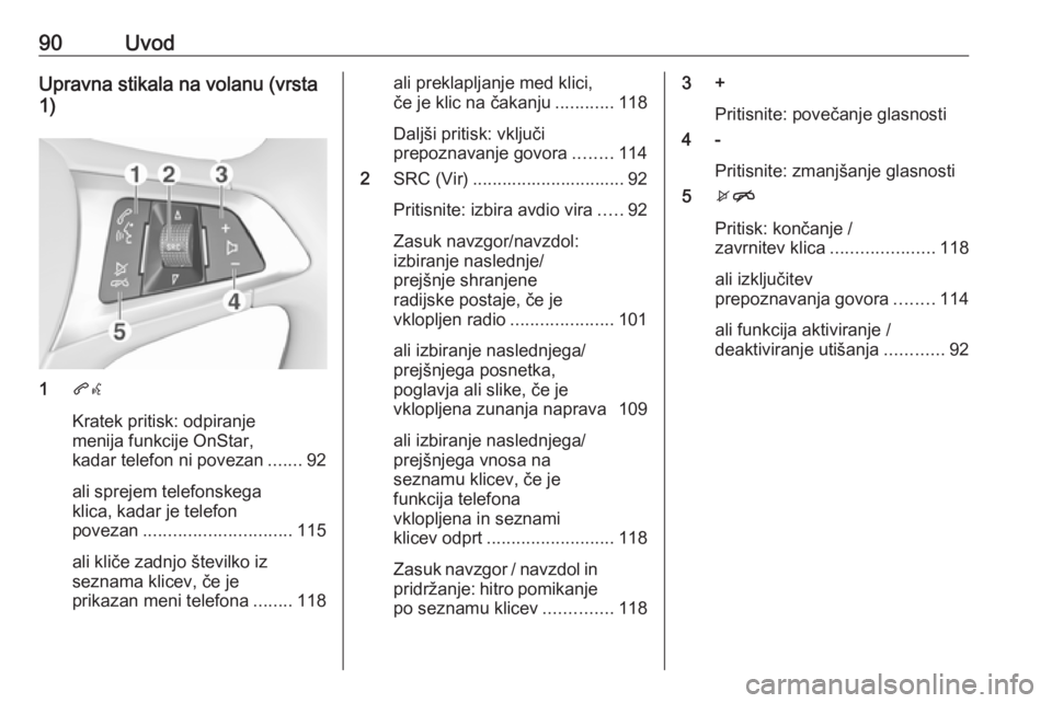 OPEL INSIGNIA BREAK 2018.5  Navodila za uporabo Infotainment sistema 90UvodUpravna stikala na volanu (vrsta
1)
1 qw
Kratek pritisk: odpiranje
menija funkcije OnStar,
kadar telefon ni povezan .......92
ali sprejem telefonskega
klica, kadar je telefon
povezan ...........