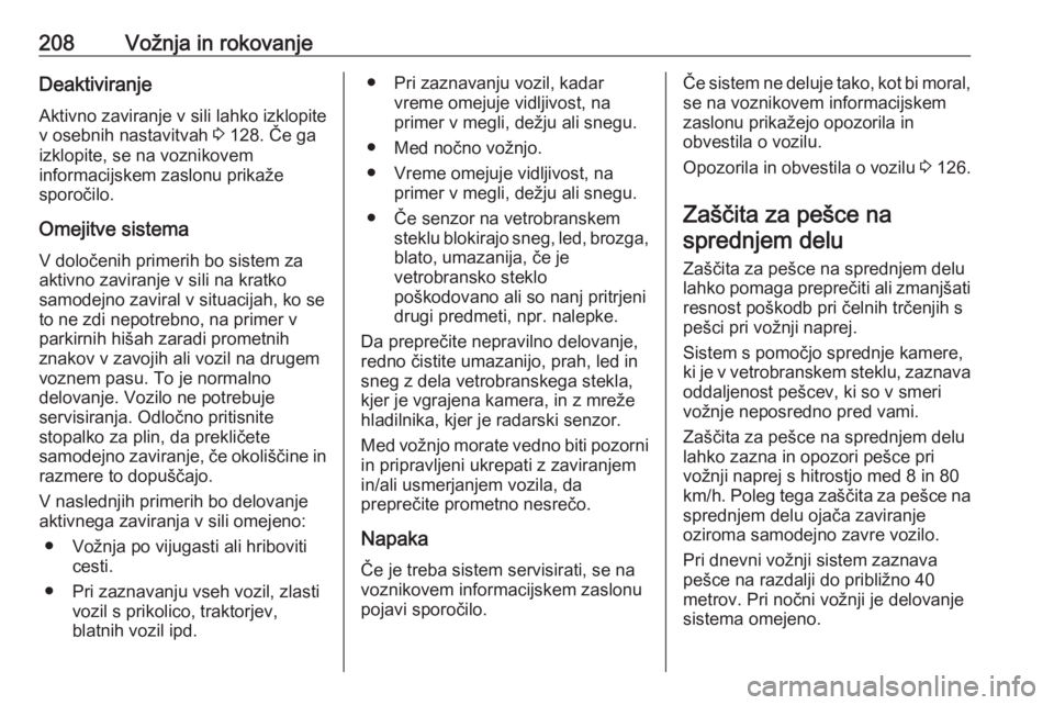 OPEL INSIGNIA BREAK 2018.5  Uporabniški priročnik 208Vožnja in rokovanjeDeaktiviranjeAktivno zaviranje v sili lahko izklopite
v osebnih nastavitvah  3 128. Če ga
izklopite, se na voznikovem
informacijskem zaslonu prikaže
sporočilo.
Omejitve siste