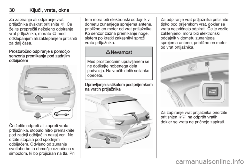 OPEL INSIGNIA BREAK 2018.5 Uporabniški priročnik 30Ključi, vrata, oknaZa zapiranje ali odpiranje vrat
prtljažnika dvakrat pritisnite X. Če
želite preprečiti neželeno odpiranje vrat prtljažnika, morate X med
odklepanjem ali zaklepanjem priti OPEL INSIGNIA BREAK 2018.5 Uporabniški priročnik 30Ključi, vrata, oknaZa zapiranje ali odpiranje vrat
prtljažnika dvakrat pritisnite X. Če
želite preprečiti neželeno odpiranje vrat prtljažnika, morate X med
odklepanjem ali zaklepanjem priti