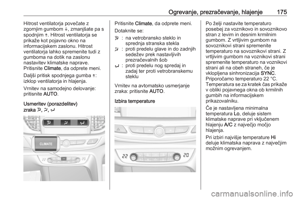 OPEL INSIGNIA BREAK 2019  Uporabniški priročnik Ogrevanje, prezračevanje, hlajenje175Hitrost ventilatorja povečate z
zgornjim gumbom  (, zmanjšate pa s
spodnjim  ). Hitrost ventilatorja se
prikaže kot pojavno okno na
informacijskem zaslonu. Hit