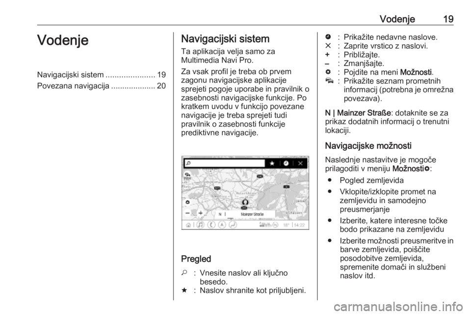 OPEL INSIGNIA BREAK 2019.5 Navodila za uporabo Infotainment sistema Vodenje19VodenjeNavigacijski sistem......................19
Povezana navigacija ....................20Navigacijski sistem
Ta aplikacija velja samo za
Multimedia Navi Pro.
Za vsak profil je treba ob pr OPEL INSIGNIA BREAK 2019.5 Navodila za uporabo Infotainment sistema Vodenje19VodenjeNavigacijski sistem......................19
Povezana navigacija ....................20Navigacijski sistem
Ta aplikacija velja samo za
Multimedia Navi Pro.
Za vsak profil je treba ob pr