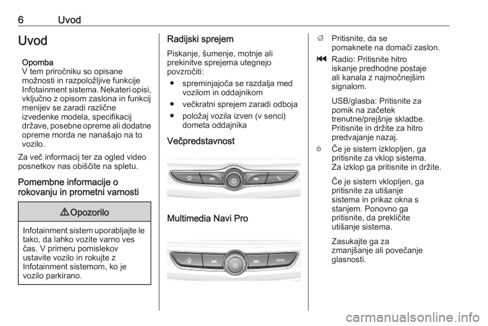 OPEL INSIGNIA BREAK 2019.5  Navodila za uporabo Infotainment sistema 6UvodUvodOpomba
V tem priročniku so opisane
možnosti in razpoložljive funkcije
Infotainment sistema. Nekateri opisi,
vključno z opisom zaslona in funkcij
menijev se zaradi različne
izvedenke mode