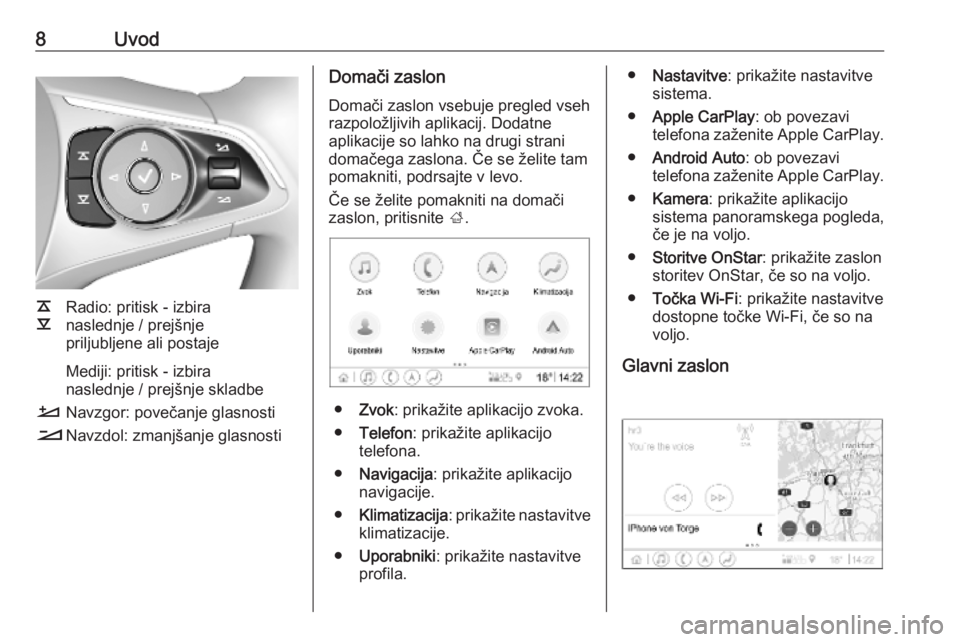 OPEL INSIGNIA BREAK 2019.5  Navodila za uporabo Infotainment sistema 8Uvod
k
l Radio: pritisk - izbira
naslednje / prejšnje
priljubljene ali postaje
Mediji: pritisk - izbira
naslednje / prejšnje skladbe
À Navzgor: povečanje glasnosti
Á Navzdol: zmanjšanje glasnos