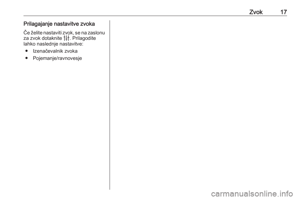 OPEL INSIGNIA BREAK 2020  Navodila za uporabo Infotainment sistema Zvok17Prilagajanje nastavitve zvokaČe želite nastaviti zvok, se na zaslonu
za zvok dotaknite  b. Prilagodite
lahko naslednje nastavitve:
● Izenačevalnik zvoka
● Pojemanje/ravnovesje 