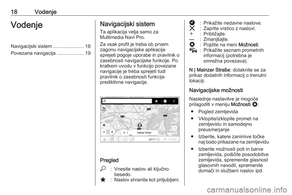 OPEL INSIGNIA BREAK 2020  Navodila za uporabo Infotainment sistema 18VodenjeVodenjeNavigacijski sistem......................18
Povezana navigacija ....................19Navigacijski sistem
Ta aplikacija velja samo za
Multimedia Navi Pro.
Za vsak profil je treba ob pr