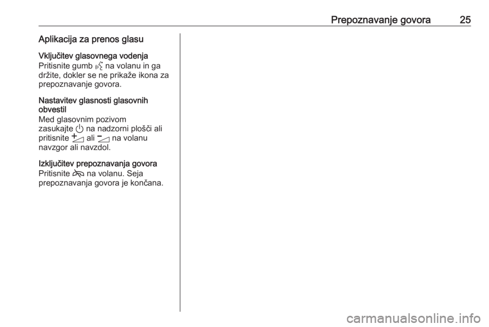 OPEL INSIGNIA BREAK 2020  Navodila za uporabo Infotainment sistema Prepoznavanje govora25Aplikacija za prenos glasuVključitev glasovnega vodenja
Pritisnite gumb  Y na volanu in ga
držite, dokler se ne prikaže ikona za
prepoznavanje govora.
Nastavitev glasnosti gla