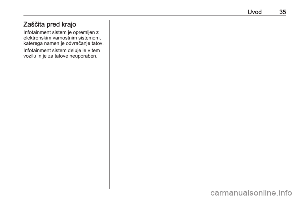 OPEL INSIGNIA BREAK 2020  Navodila za uporabo Infotainment sistema Uvod35Zaščita pred krajo
Infotainment sistem je opremljen z elektronskim varnostnim sistemom,
katerega namen je odvračanje tatov.
Infotainment sistem deluje le v tem
vozilu in je za tatove neuporab